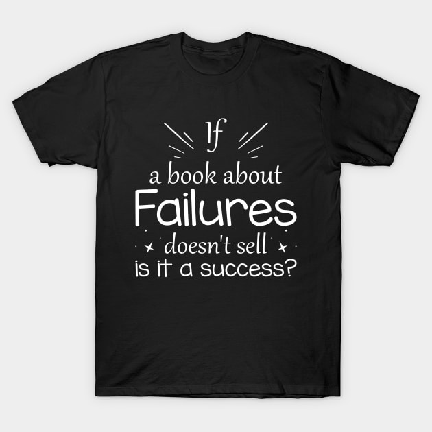 If a book about failures doesn't sell is it a success? T-Shirt by MissSwass